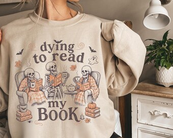 Dying to read my book Sweatshirt, Skeleton Reading Sweatshirt, Halloween Sweatshirt, Book Lover Gift, Bookworm Sweater, Spooky Season Tee