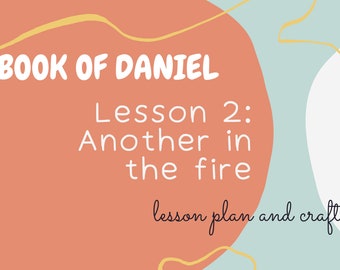 Book of Daniel: ANOTHER in THE FIRE Lesson #2