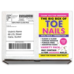 May include: A white cardboard box with a USPS shipping label and a colorful label that says "Thank you for ordering The Big Box of Toe Nails." The label also says "Real Nails - Freshly Cut" and lists features like "Clean & Clear", "Curved Keratin", "Fungus Free", and "Assorted Sizes". The label also says "Variety Pack... May Contain a Few Ingrown Nails!" and "Great for Picking Your Teeth!"