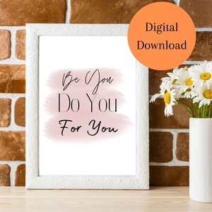 Inspirational Saying Digital Download Wall Art Be You Do You For You Self Love & Care Home Decor, Office, Bedroom, Living room, She-Shed