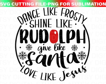 May include: Black and white text design in a circle with a red Rudolph nose. The text reads "Dance like Frosty, Shine like Rudolph, Give like Santa, Love like Jesus".