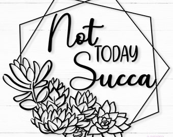 Not Today Succa SVG: Succulent Clipart, Cactus Cut File (Digital Download)