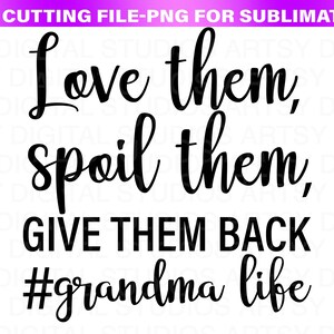 May include: Black and white text graphic that reads "Love them, spoil them, GIVE THEM BACK #grandma life".