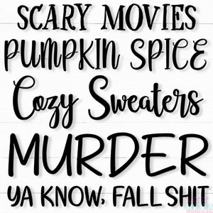 May include: Black and white text on a white wood background. The text reads "Scary Movies Pumpkin Spice Cozy Sweaters Murder Ya Know, Fall Shit".