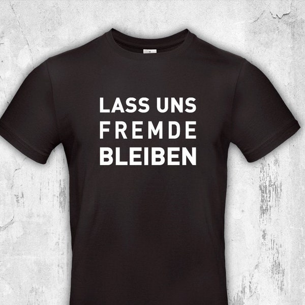 Lass uns Fremde bleiben Herren T-Shirt, Geschenk, Fremde, witzig, Statement, frech, provokant