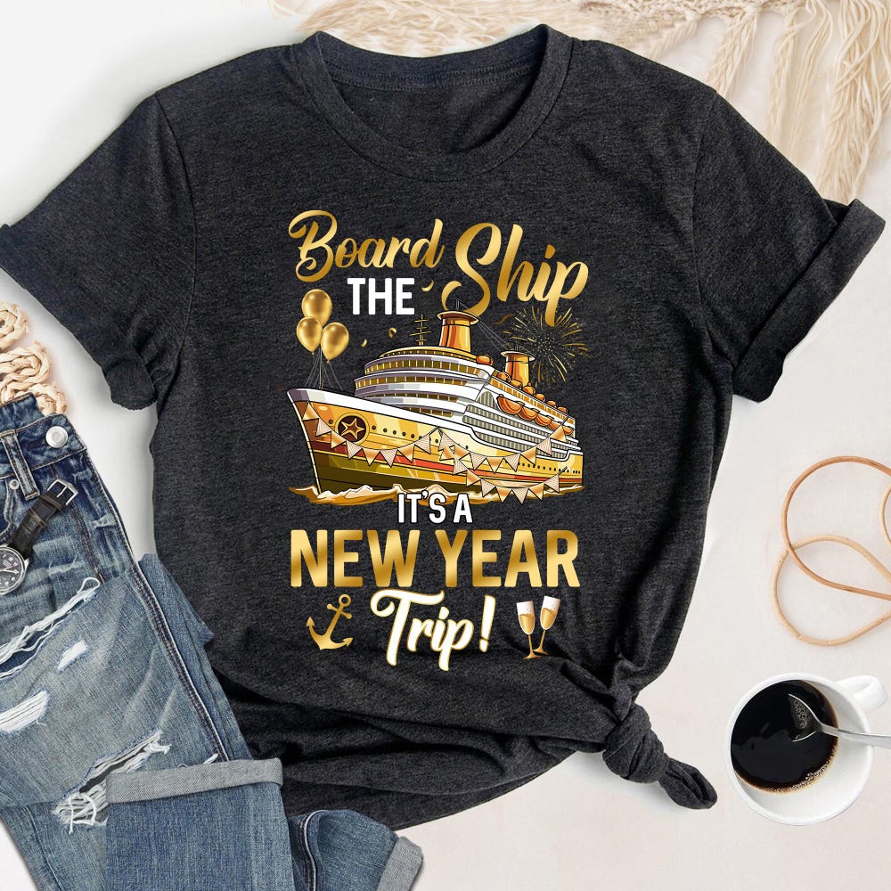 Cruise 2025 Shirts, New Years Eve Shirt, Cruise Squad Shirt, New Year Trip Shirt,Board The Ship It'S A New Year Trip, Cruise New Year Shirt Moderndaydecors