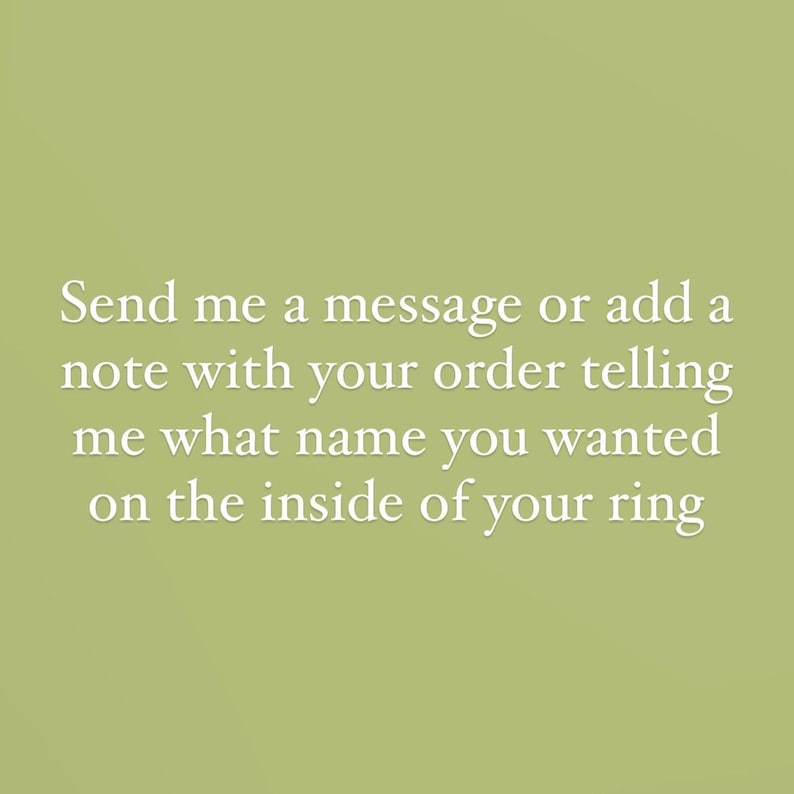 May include: Image with text on a light green background. The text reads: "Send me a message or add a note with your order telling me what name you wanted on the inside of your ring."