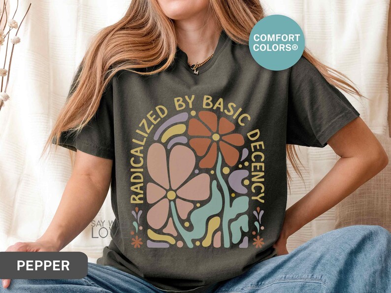 Radicalized By Basic Decency Shirt Comfort Colors®, Feminist Shirt Political Activist Protest Tshirt Liberal T-shirt Social Justice Tee S309 image 4