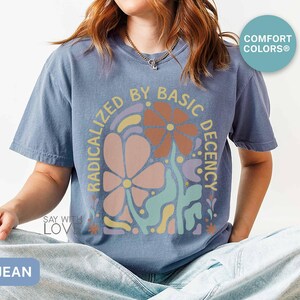 Radicalized By Basic Decency Shirt Comfort Colors®, Feminist Shirt Political Activist Protest Tshirt Liberal T-shirt Social Justice Tee S309 image 5