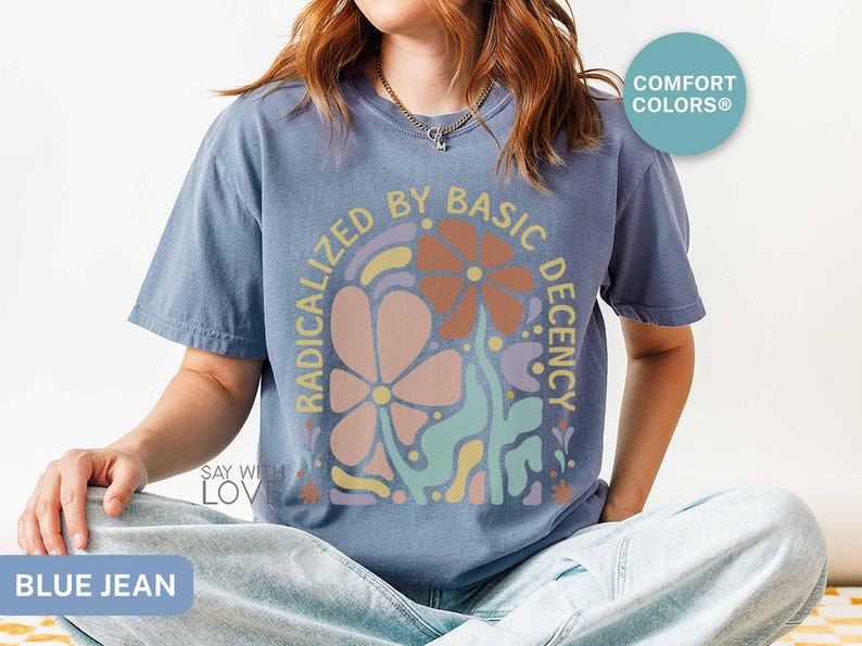 Radicalized By Basic Decency Shirt Comfort Colors®, Feminist Shirt Political Activist Protest Tshirt Liberal T-shirt Social Justice Tee S309 image 5