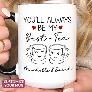 Bestie Mug, You&#39;ll Always Be My Bes-Tea Bestie Gifts For Her Personalized Best-Tea Mug Funny Bestfriend Best Friend Gift Friendship Cup S121