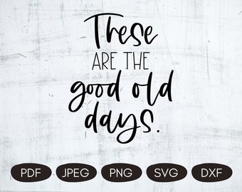 These Are The Good Old Days SVG, Inspirational Quotes SVG, Family Quotes SVG, Home Decor Cut Files, Inspiring Sublimation, Home Quotes Svg
