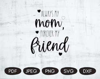Always My Mom Forever My Friend SVG, Mothers Day Quote, Mom Gifts From Daughter, Quote SVG For Women, Digital Cut Files, PNG Files For Mom