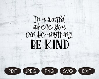 In A World Where You Can Be Anything Be Kind SVG, Inspirational Quotes PNG, Sublimation Quotes, Positive SVG Designs, Kindness Cut Files