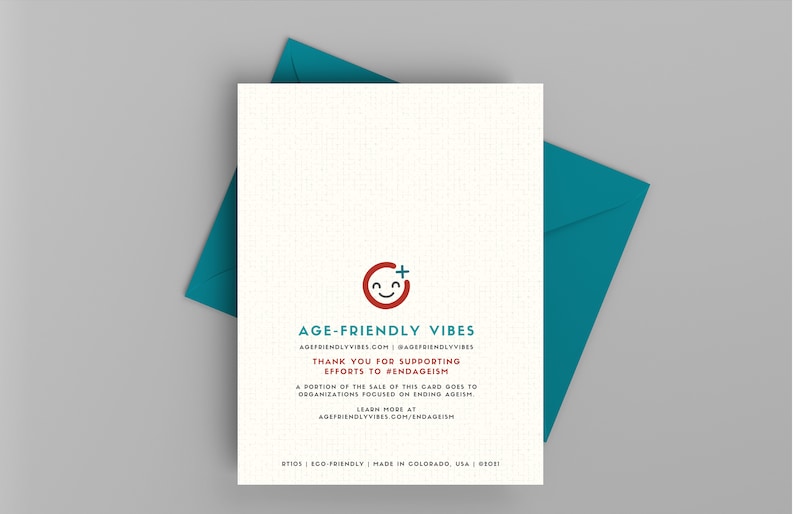 May include: A white card with a red and blue logo of a smiling face with a plus sign. The text "AGE-FRIENDLY VIBES" is in blue and red. The text "AGEFRIENDLYVIBES.COM | #AGEFRIENDLYVIBES" is in blue. The text "THANK YOU FOR SUPPORTING EFFORTS TO #ENDAGEISM" is in red. The text "A PORTION OF THE SALE OF THIS CARD GOES TO ORGANIZATIONS FOCUSED ON ENDING AGEISM" is in blue. The text "LEARN MORE AT AGEFRIENDLYVIBES.COM/ENDAGEISM" is in blue. The text "ATIDS | ECO-FRIENDLY | MADE IN COLORADO, USA | #001" is in blue.