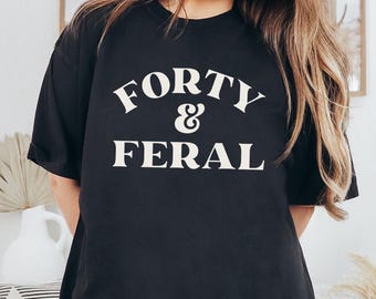 Forty and Feral Over The Hill Birthday Shirt, 40th Birthday Shirt, Comfort Colors Feral Forty Shirt