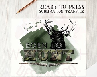 Born to hunt ready to press Sublimation transfer, Heat press transfer, Hunting, camping, image transfer, DTG printing, sublimation prints