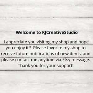 May include: Welcome to KJCreativeStudio. I appreciate you visiting my shop and hope you enjoy it! Please favorite my shop to receive future notifications of new items, and please contact me anytime via Etsy message. Thank you for your support!