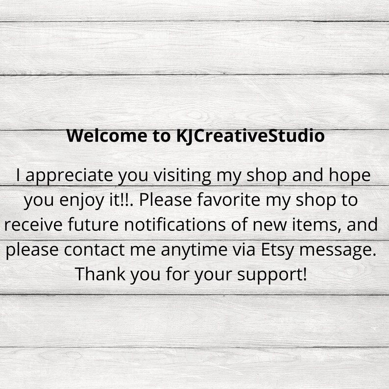 May include: Welcome to KJCreativeStudio. I appreciate you visiting my shop and hope you enjoy it! Please favorite my shop to receive future notifications of new items, and please contact me anytime via Etsy message. Thank you for your support!