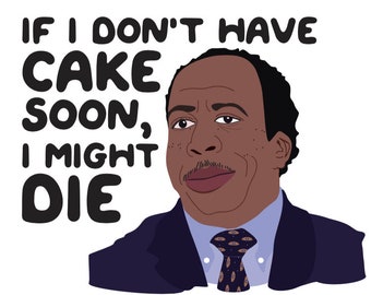 Stanley Sticker - If I Don't Have Cake Soon I Might Die - Vinyl Sticker | The Office