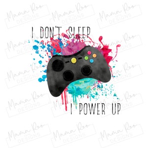 May include: A black and green video game controller with colorful watercolor splatters behind it. The text "I DON'T SLEEP I POWER UP" is written in white.