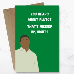 May include: A green card with white text that reads "You heard about Pluto? That's messed up, right?" A cartoon illustration of a person with brown skin is on the left side of the card.