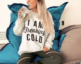 I am Freaking Cold Sweatshirt