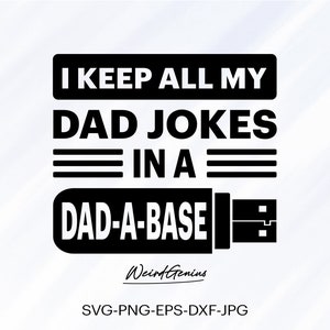 May include: A black and white graphic design featuring the text "I KEEP ALL MY DAD JOKES IN A DAD-A-BASE" in a USB flash drive shape. The design also includes the text "Weird Genius" and "SVG-PNG-EPS-DXF-JPG".