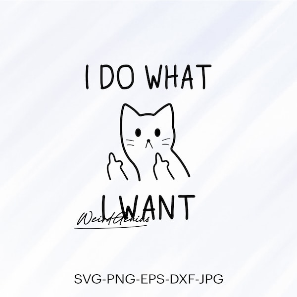 Funny Cat Svg, I Do What I Want Svg, Cat Svg, Instant Download Svg, High Quality File, Svg, Png, Eps, Dxf, Jpg, Digital Download