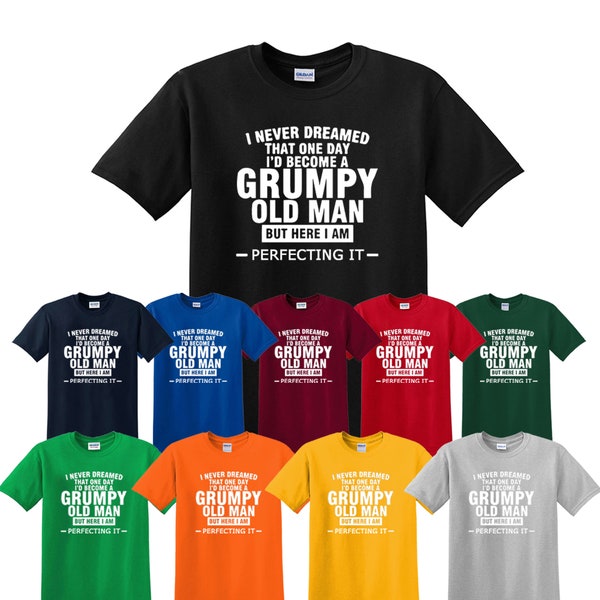 I NEVER DREAMED Grumpy OLD Man T-Shirt  Mens Funny T Shirt Grandad Fathers Day Gift Idea
