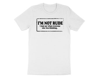 Bold I'm Not Rude, I Just Say What Everyone Thinks T-Shirt, Unisex Casual Tee