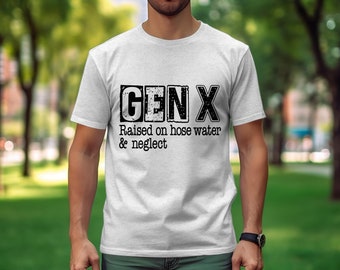 Gen X Raised on Hose Water and Neglect T-Shirt, Vintage Style Graphic Tee, Unisex Shirt