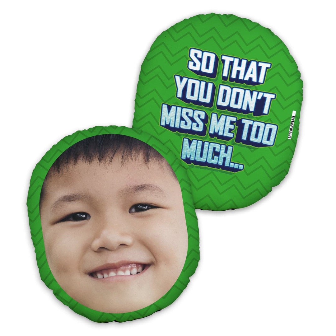 So That You Don't Miss Me Too Much Funny - Mush Cush™ Face Cushion ...