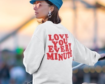 Love You Every Minute Sweatshirt - Trendy Sweatshirt Aesthetic - Vsco Hoodie & Tumblr Hoodie - Preppy Sweatshirt for Women - Y2K Crewneck
