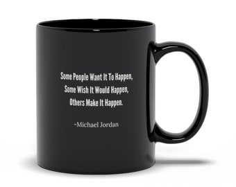 Some People Want It To Happen, Some Wish It Would Happen, Others Make It Happen - Michael Jordan Quote Mug For Coffee & Hot Chocolate