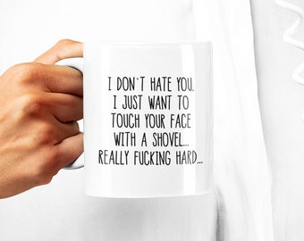 Mug - I Don't Hate You, hit you in the face with a shovel | Inappropriate Offensive Joke | Hate People | Profanity Banter | Novelty Gifts