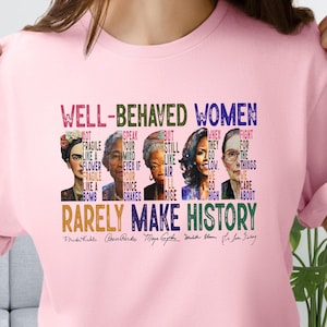 Well Behaved Women Rarely Make History Shirt, Feminist Shirt, Female Empowerment Crewneck Sweatshirt, Strong Women Hoodie, Womens Rights Tee