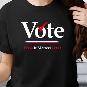Vote Shirt, Election T-Shirt, Voter T Shirt, Democrat Shirt, Politics Shirt, Voter Shirt, Vote it Matters Shirt, Register to Vote Tee