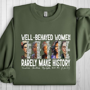 Well Behaved Women Rarely Make History Sweatshirt, Feminist T Shirt, Strong Women T-Shirt, Womens Rights Shirt, Empowered Women Tee Shirt