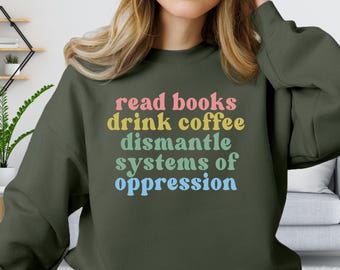 Read Books Drink Coffee Dismantle Systems of Oppression Sweatshirt, Social Justice Tshirt