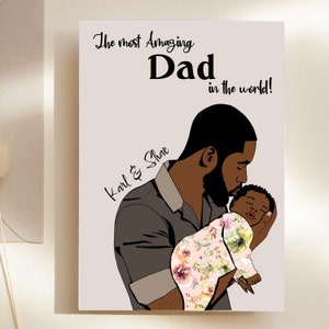 May include: A digital illustration of a Black father holding a baby in his arms. The father is wearing a gray shirt and has a beard. The baby is wearing a pink and floral onesie. The text "The most Amazing Dad in the world!" is written above the image. The text "Karl & Shae" is written in cursive below the image.