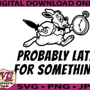 May include: A black and white digital design of a rabbit running with a pocket watch and umbrella. The text reads "PROBABLY LATE FOR SOMETHING". The design includes the text "DIGITAL DOWNLOAD ONLY" and "SVG • PNG • JPG".