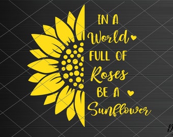 Sunflowers svg, In a world full of roses be a sunflower svg, sunflower quote svg, sunflower svg png for cricut, Silhouette Instant Download