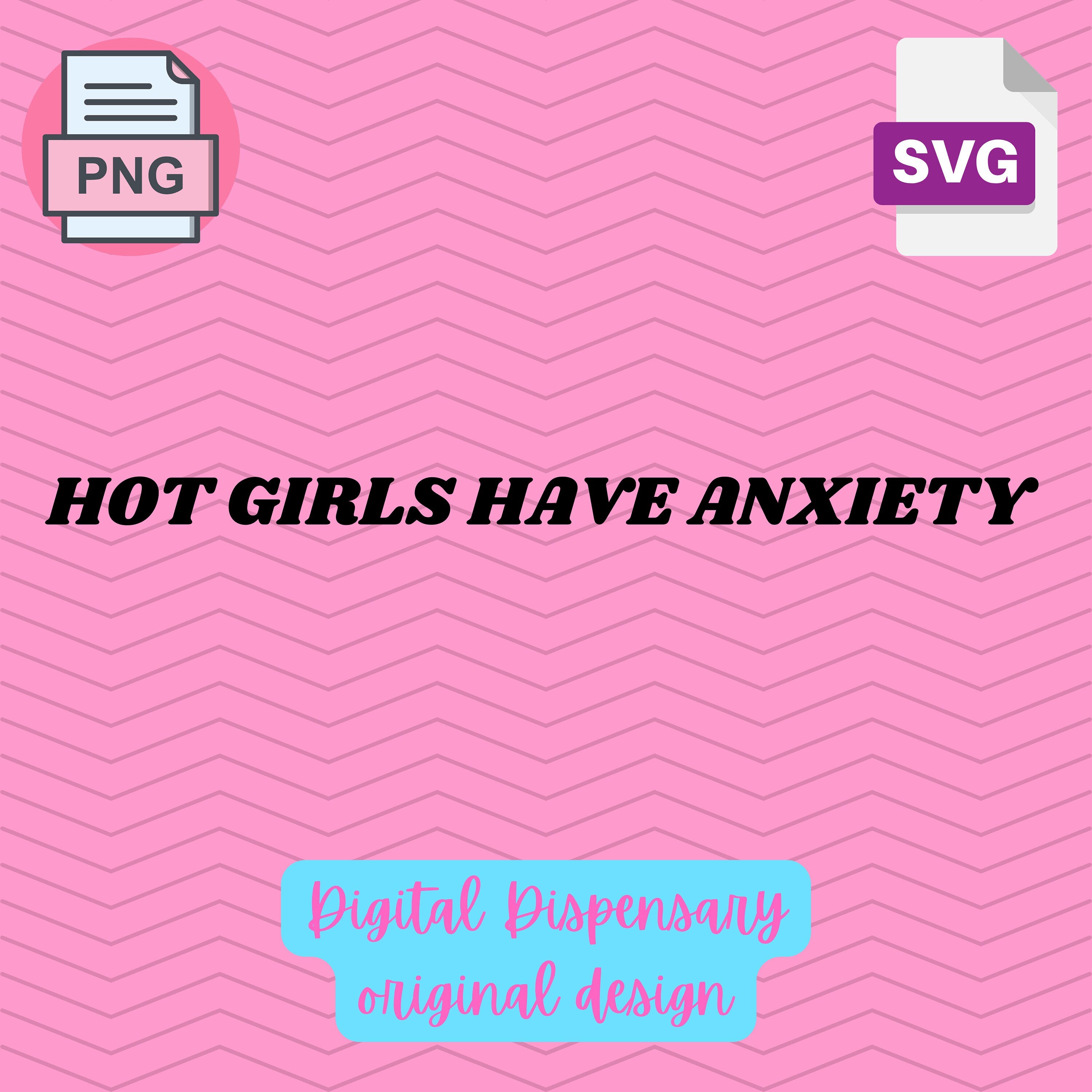 Hot Girls Have Anxiety PNG & SVG File Trendy Sublimation File - Etsy