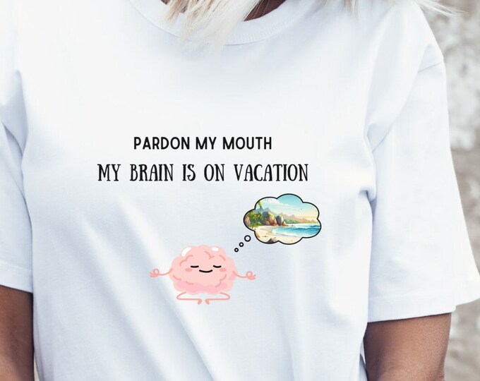Pardon My Mouth, My Brain Is On Vacation T-shirt, Sarcastic Tee Shirt, Funny Tee, Humor Tee Shirt, Gift For Her, Novelty Shirt, Fun QuoteTee