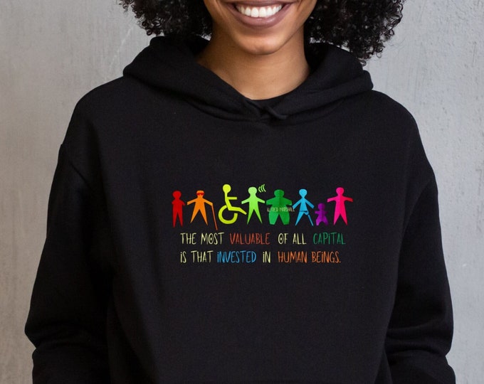 The Most Valuable of All Capital Is That Invested In Human Beings. Al Marshall Quote Hoodie Sweatshirt, Inclusion Shirt, Equality Shirt.
