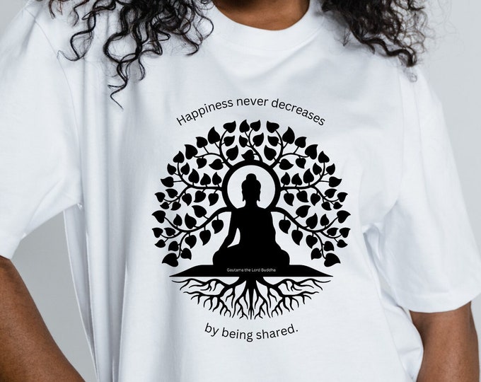 Happiness Never Decreases By Being Shared. ~Gautama the Lord Buddha Quote Tee, Positive Vibes Tee, Buddha Quote, Upbeat Tee, Happy Tee