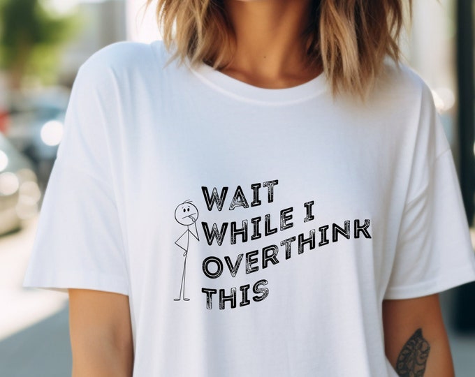 Wait While I Overthink This Unisex T-shirt, Funny Overthinking Shirt, Witty Quote Tee for Overthinkers, Gift For Overthinker, Fun Shirt, Tee