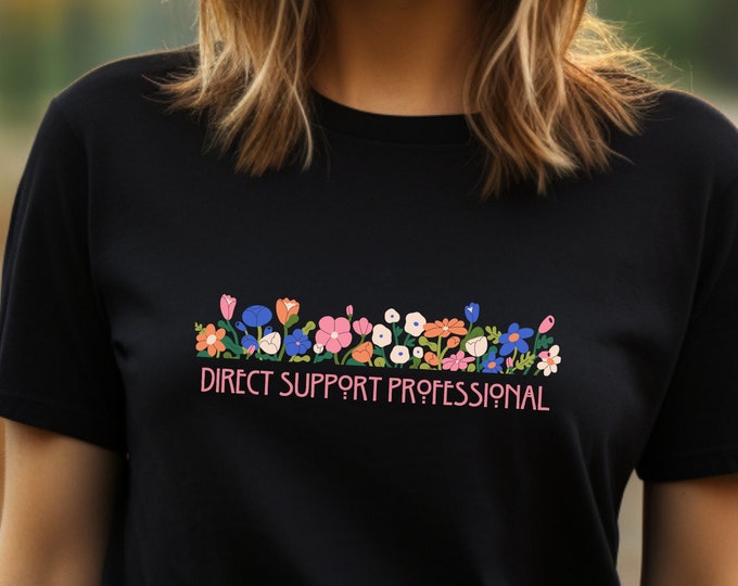 Direct Support Professional Flowers T-shirt, DSP Shirt, Care Provider Shirt, Direct Care Worker Tee, Care Provider Apparel, Gift For DSP