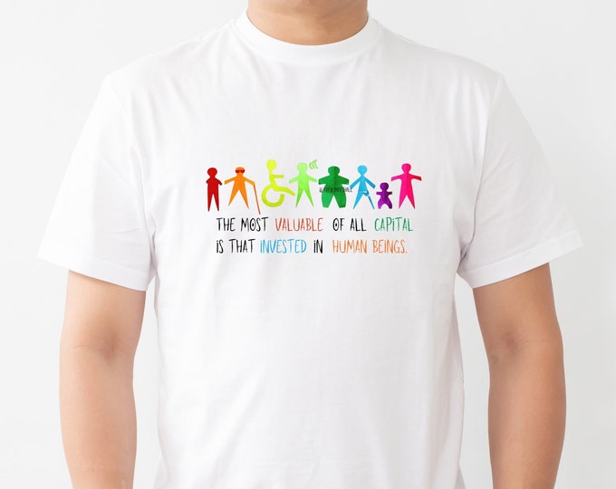 The Most Valuable of all Capital is that Invested in Human Beings. ~Alfred Marshall Quote Tee, Inclusion Tee, Equality Tee, Positive Vibes T